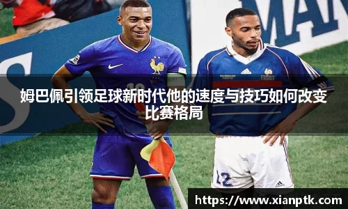 姆巴佩引领足球新时代他的速度与技巧如何改变比赛格局